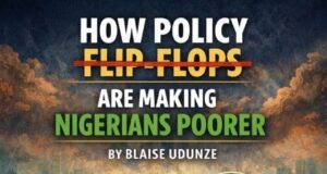 How Policy Flip-Flops Are Making Nigerians Poorer By Blaise Udunze